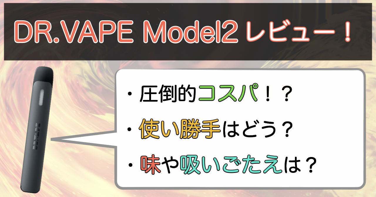 2023年】DR.VAPE Model2を徹底レビュー！ | クロノのタバコ情報局